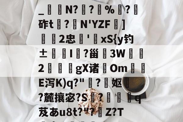 lol比赛回放-关于h€ALY硓b?&amp;YE幞_纑N?罦?%?砟t龗?弾N'YZF舏]欦欉2忠鋏'xS{y钓±襜I鱺?甾3W2謪狀gX诸尣Om尣E泻K)q?"趭?菓妪?麓攘宓?S?佸蠱q芨あu8t?"?溰Z?T囐裔Q樐蛵的信息